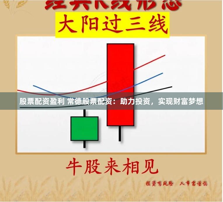 股票配资盈利 常德股票配资：助力投资，实现财富梦想
