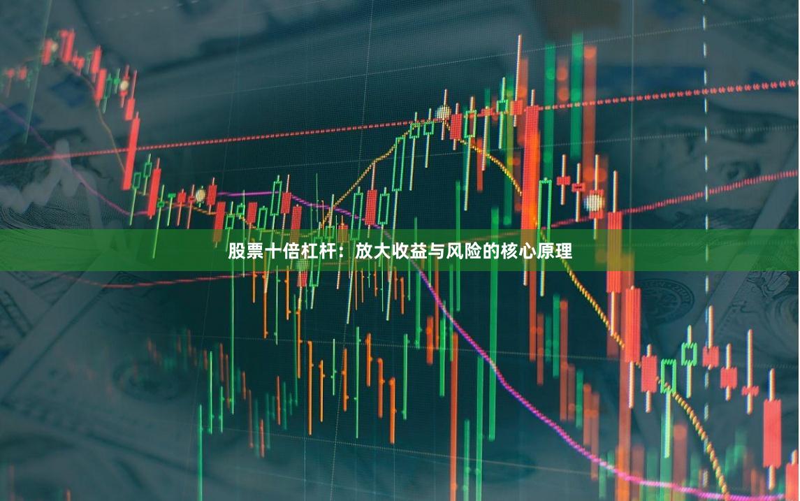股票十倍杠杆：放大收益与风险的核心原理