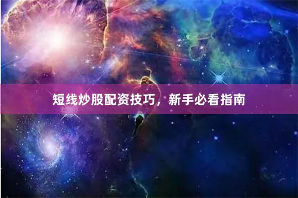 短线炒股配资技巧,新手必看指南