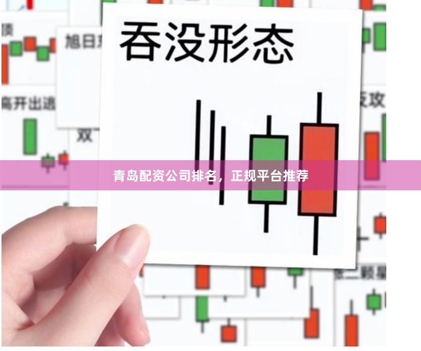 青岛配资公司排名，正规平台推荐