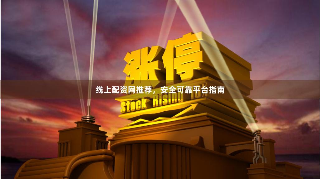 线上配资网推荐，安全可靠平台指南