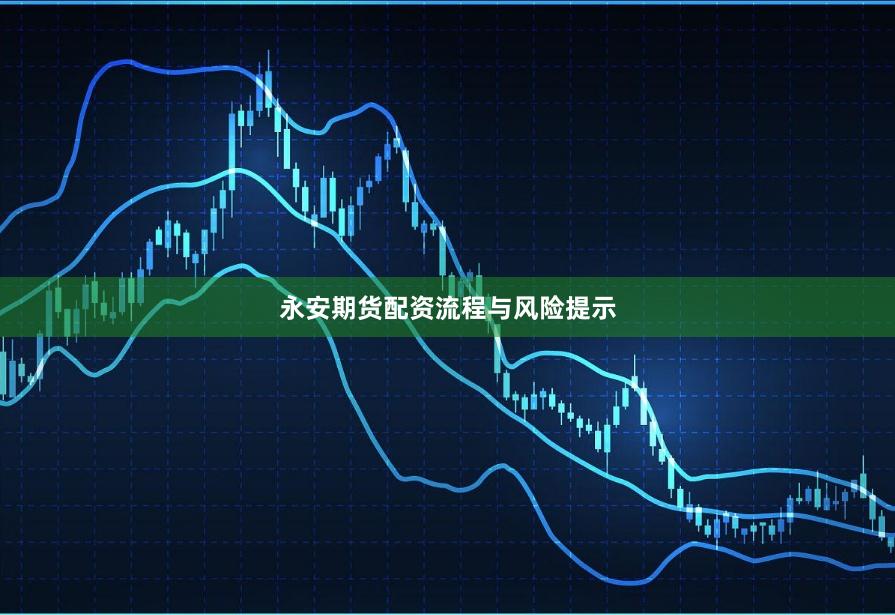永安期货配资流程与风险提示