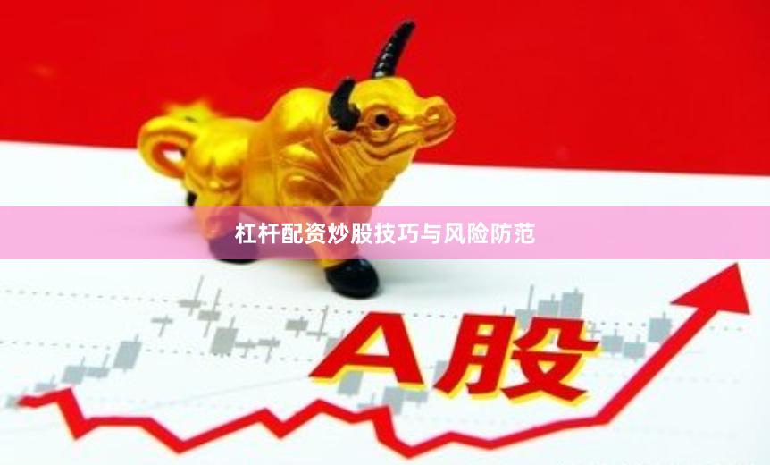杠杆配资炒股技巧与风险防范