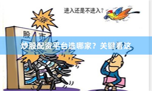 炒股配资平台选哪家？关键看这
